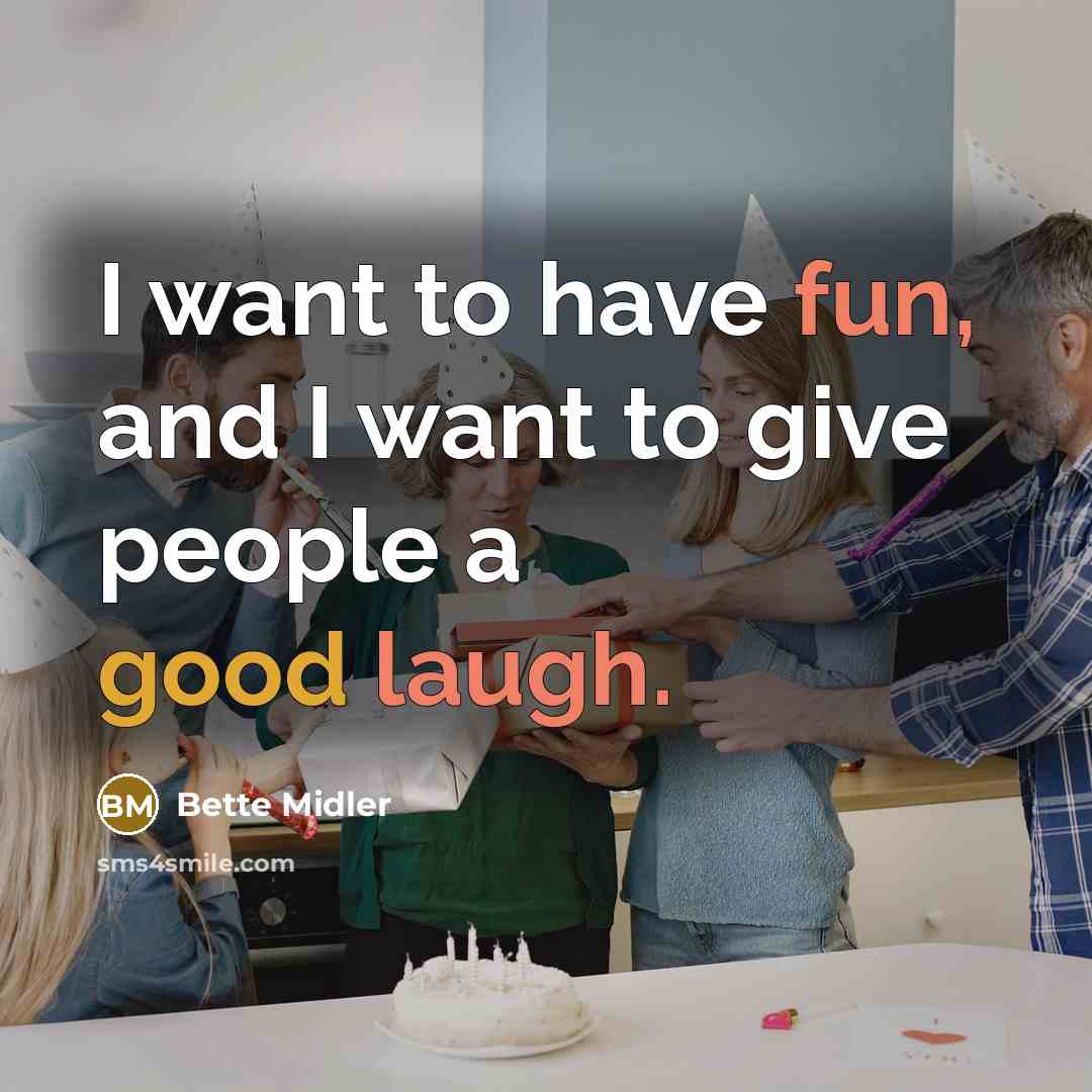 “I want to have fun, and I want to give people a good laugh.” quote by Bette Midler