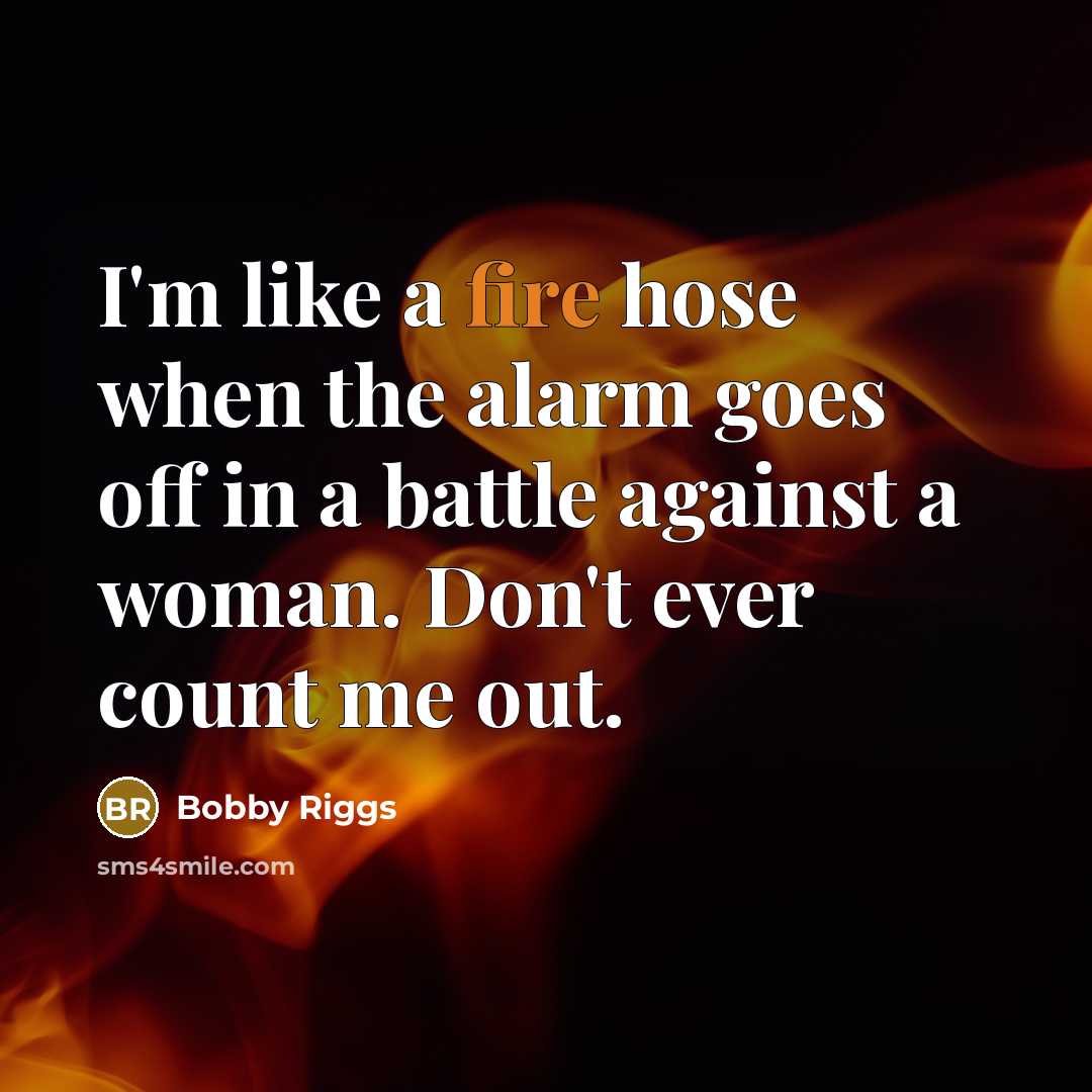 “I'm like a fire hose when the alarm goes off…” quote by Bobby Riggs