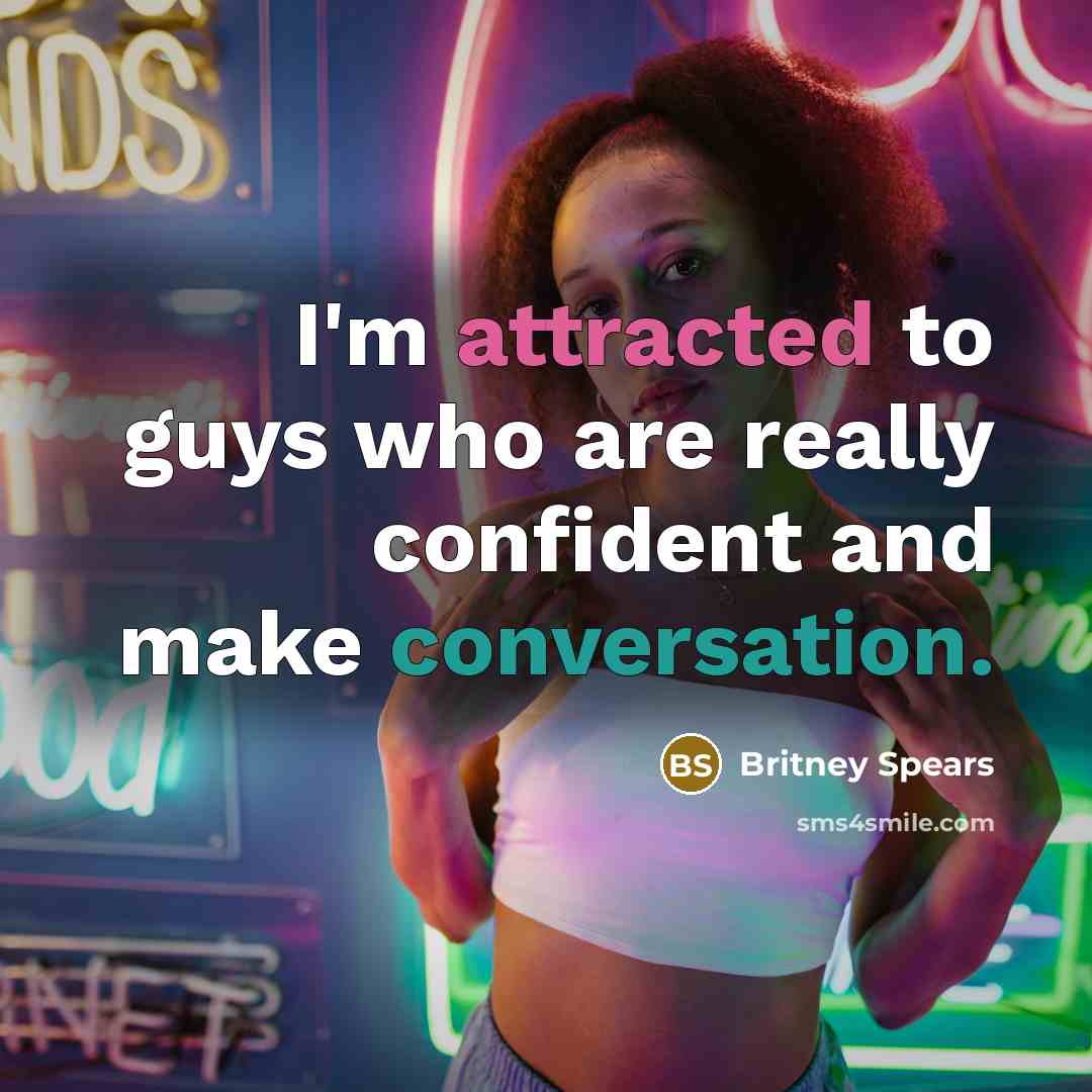 “I'm attracted to guys who are really confident and make conversation.” quote by Britney Spears