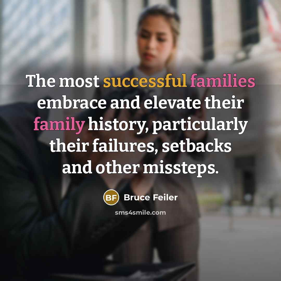 “The most successful families embrace and elevate their family history,…” quote by Bruce Feiler