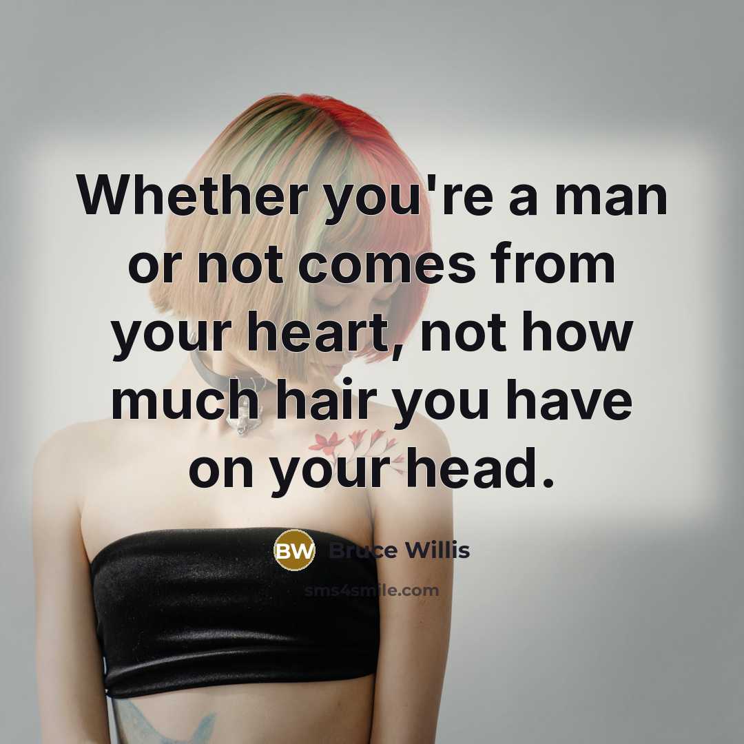 “Whether you're a man or not comes from your heart,…” quote by Bruce Willis