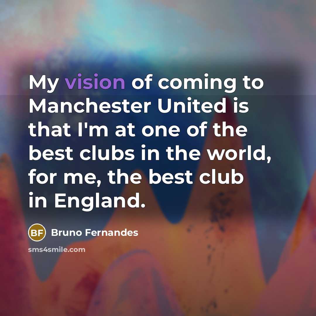 “My vision of coming to Manchester United is that I'm…” quote by Bruno Fernandes