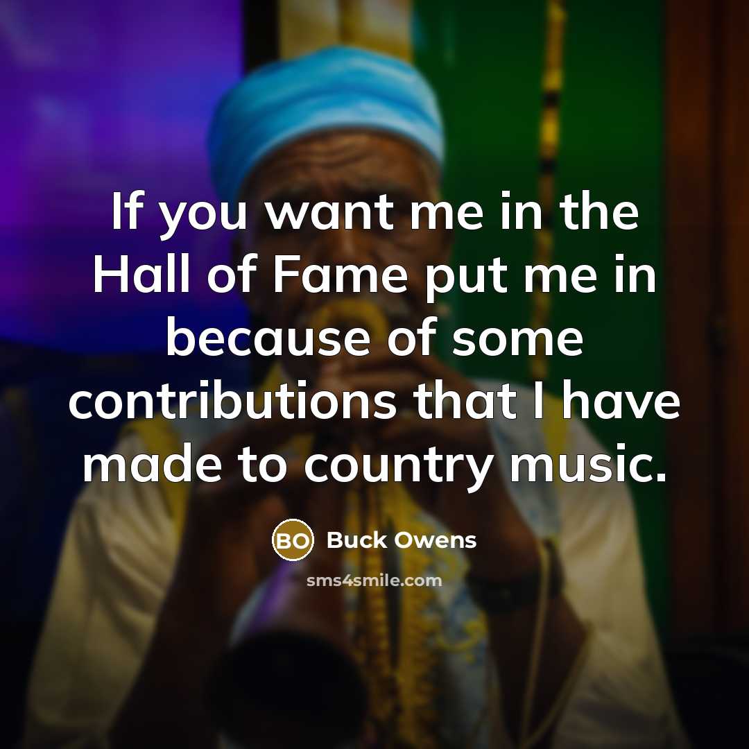 “If you want me in the Hall of Fame put…” quote by Buck Owens
