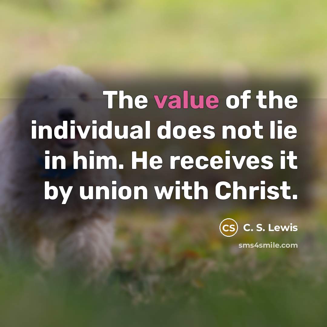 “The value of the individual does not lie in him.…” quote by C. S. Lewis