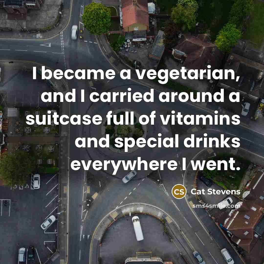 “I became a vegetarian, and I carried around a suitcase…” quote by Cat Stevens