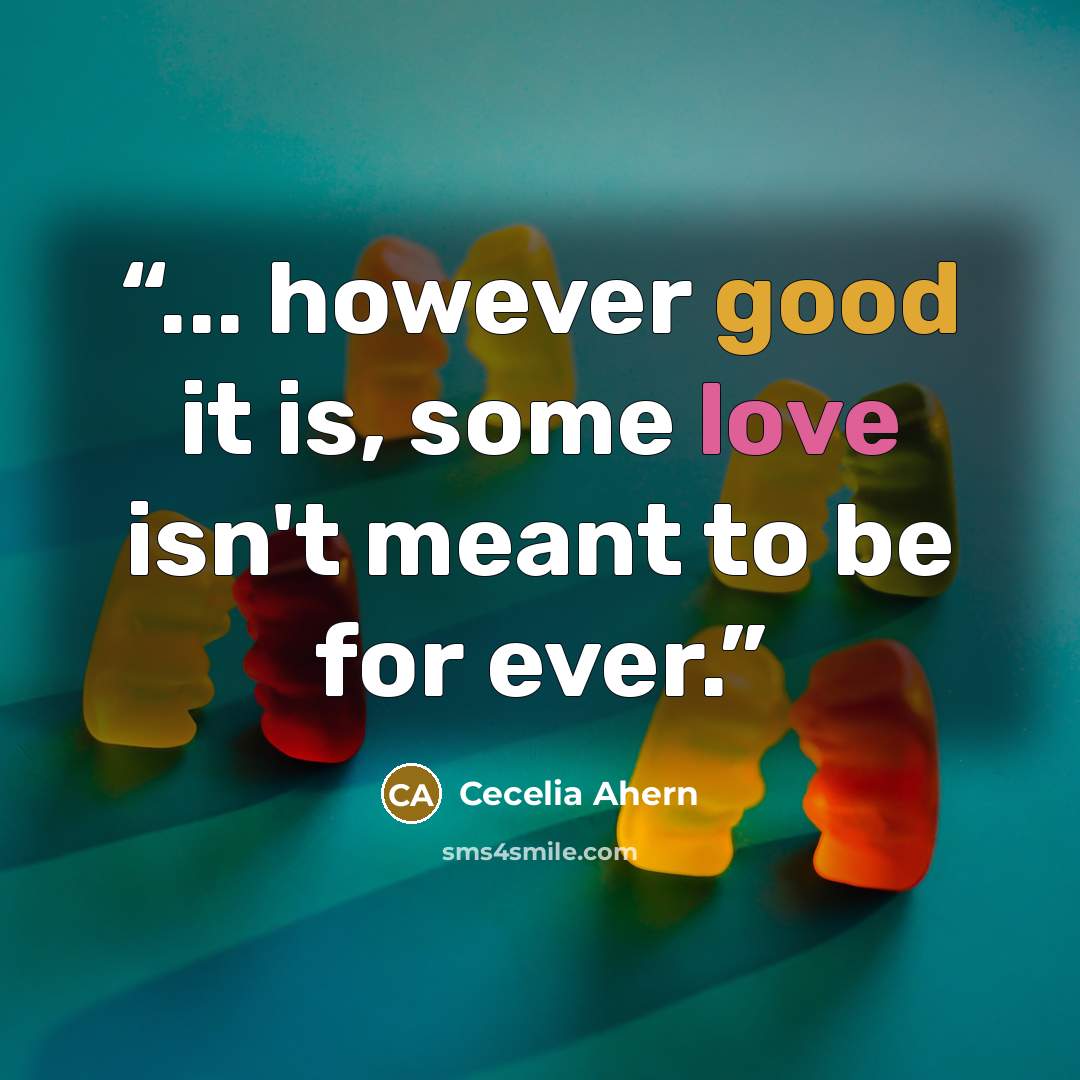 “... however good it is, some love isn't meant to be for ever.” quote by Cecelia Ahern