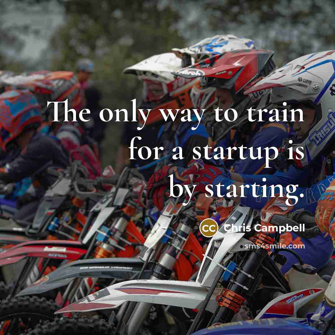 “The only way to train for a startup is by…” quote by Chris Campbell
