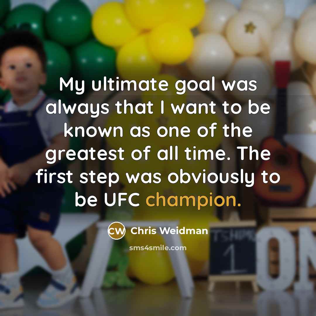 “My ultimate goal was always that I want to be…” quote by Chris Weidman