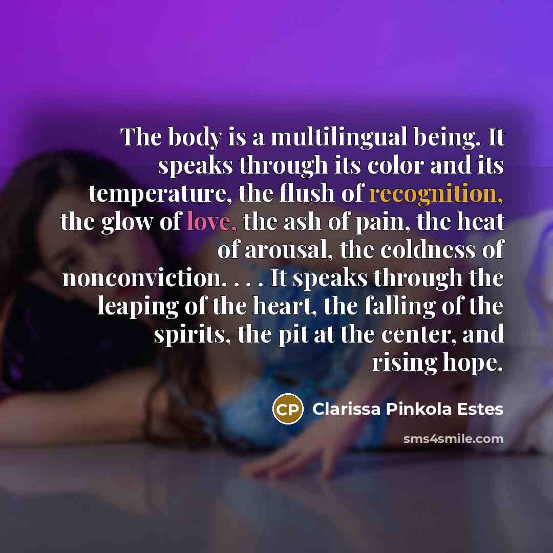 “The body is a multilingual being. It speaks through its…” quote by Clarissa Pinkola Estes