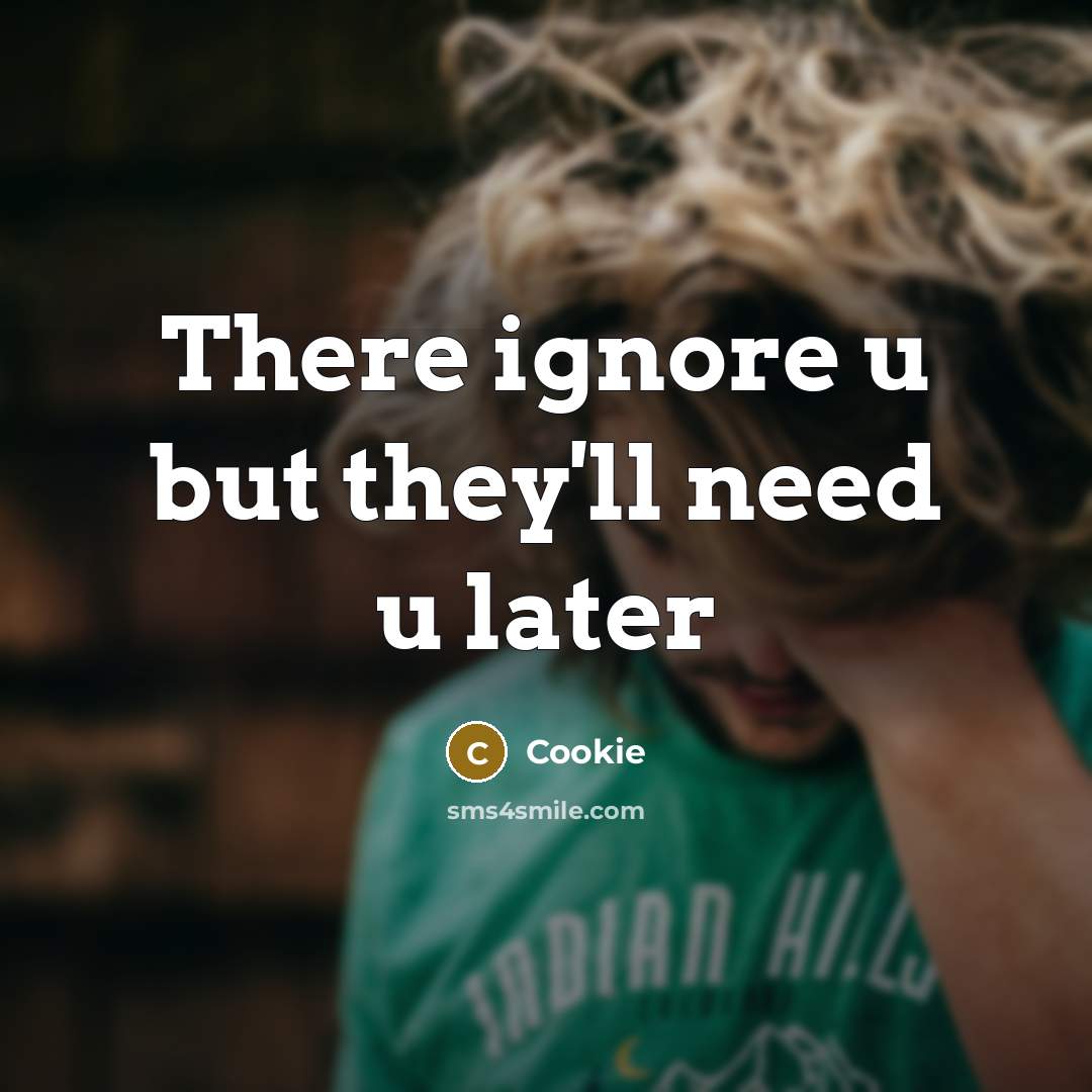 “There ignore u but they'll need u later…” quote by Cookie
