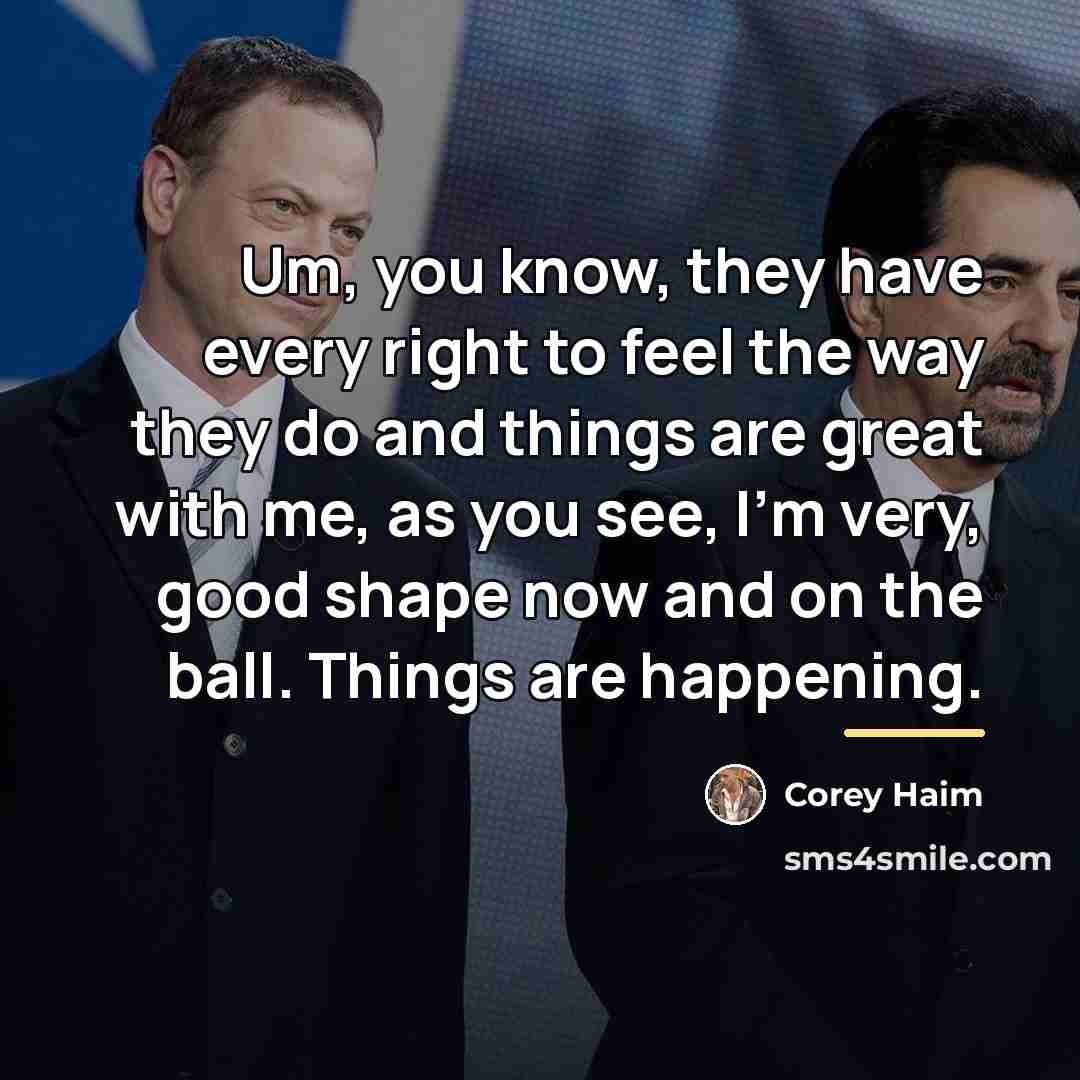 “Um, you know, they have every right to feel the…” quote by Corey Haim