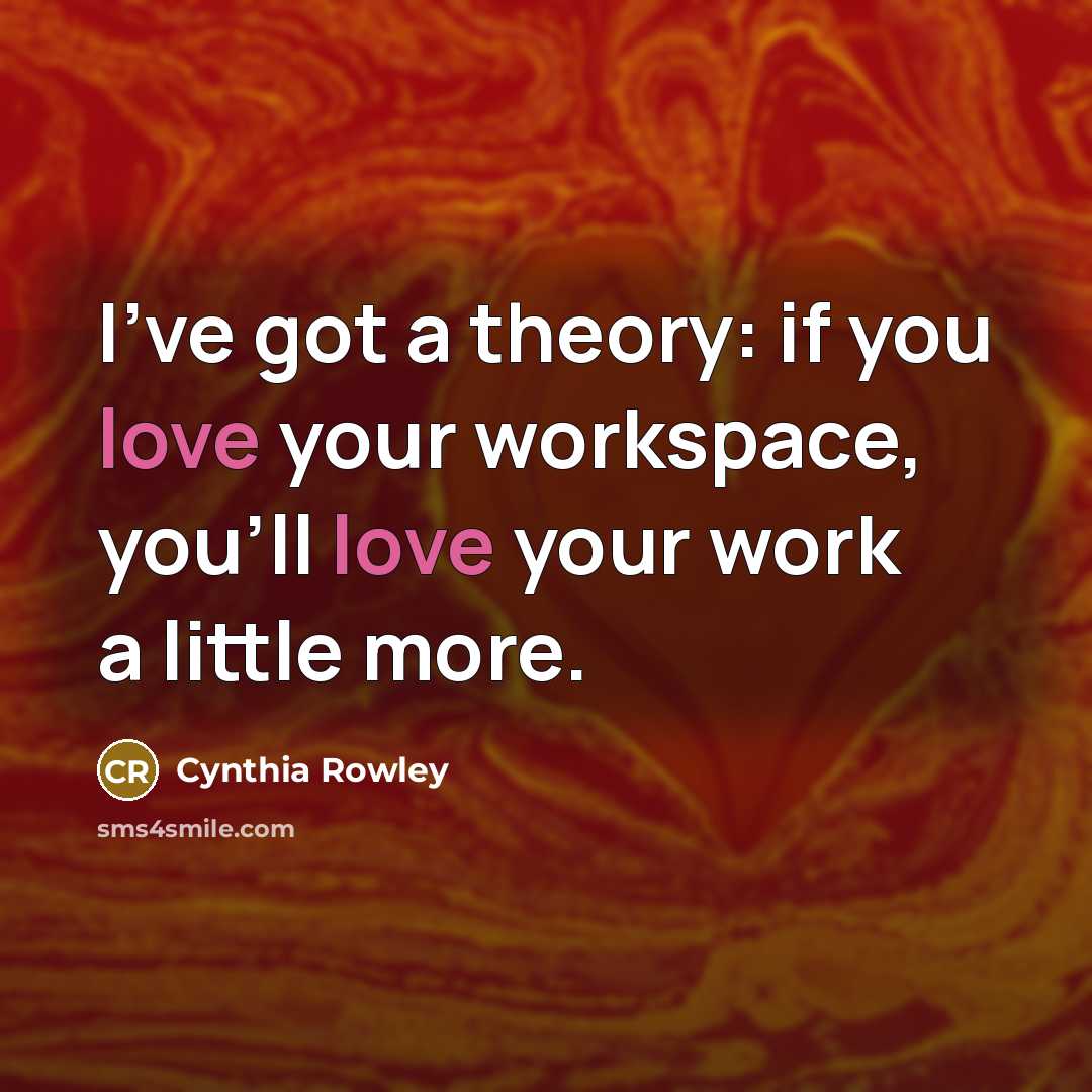“I've got a theory: if you love your workspace, you'll…” quote by Cynthia Rowley