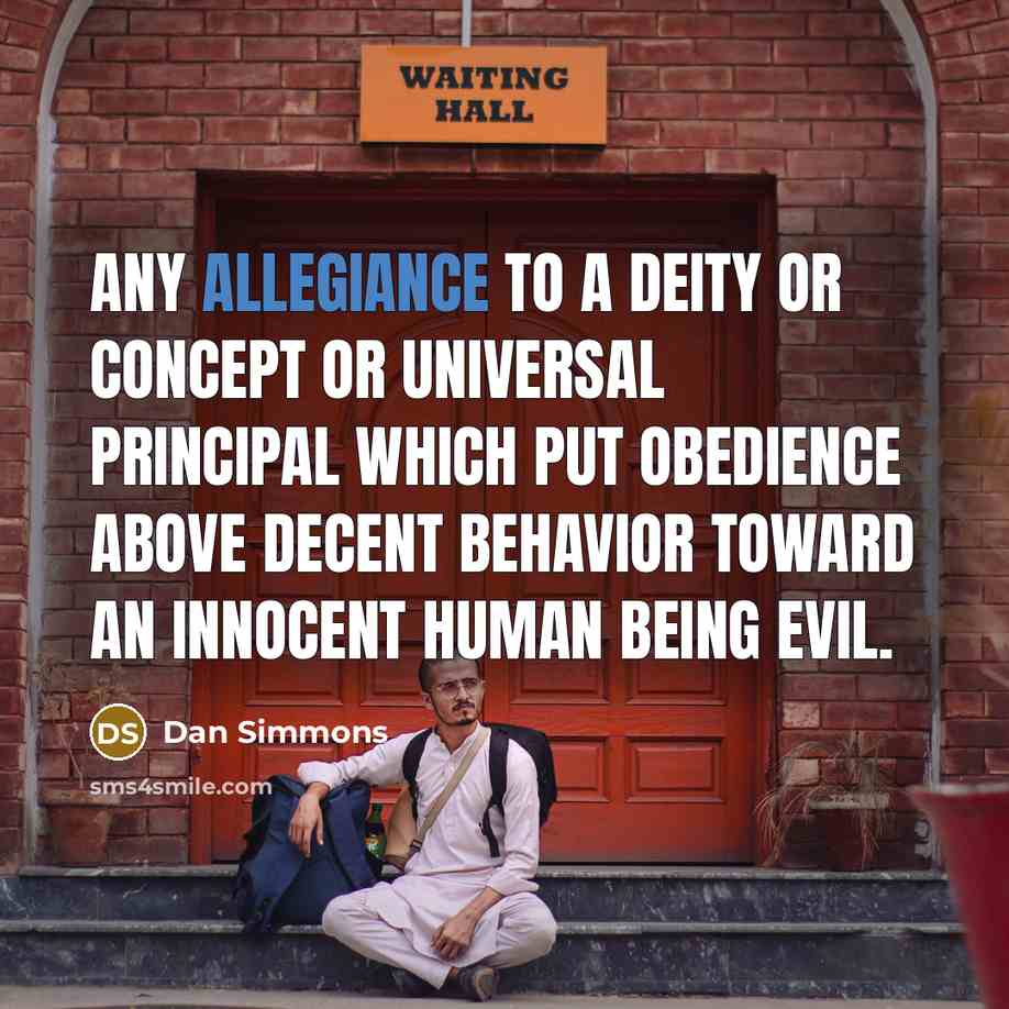 “Any allegiance to a deity or concept or universal principal…” quote by Dan Simmons