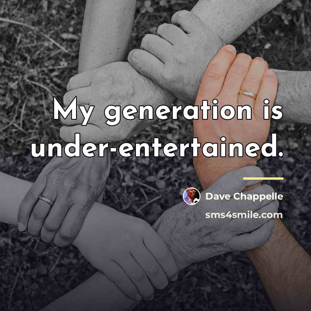 “My generation is under-entertained.…” quote by Dave Chappelle