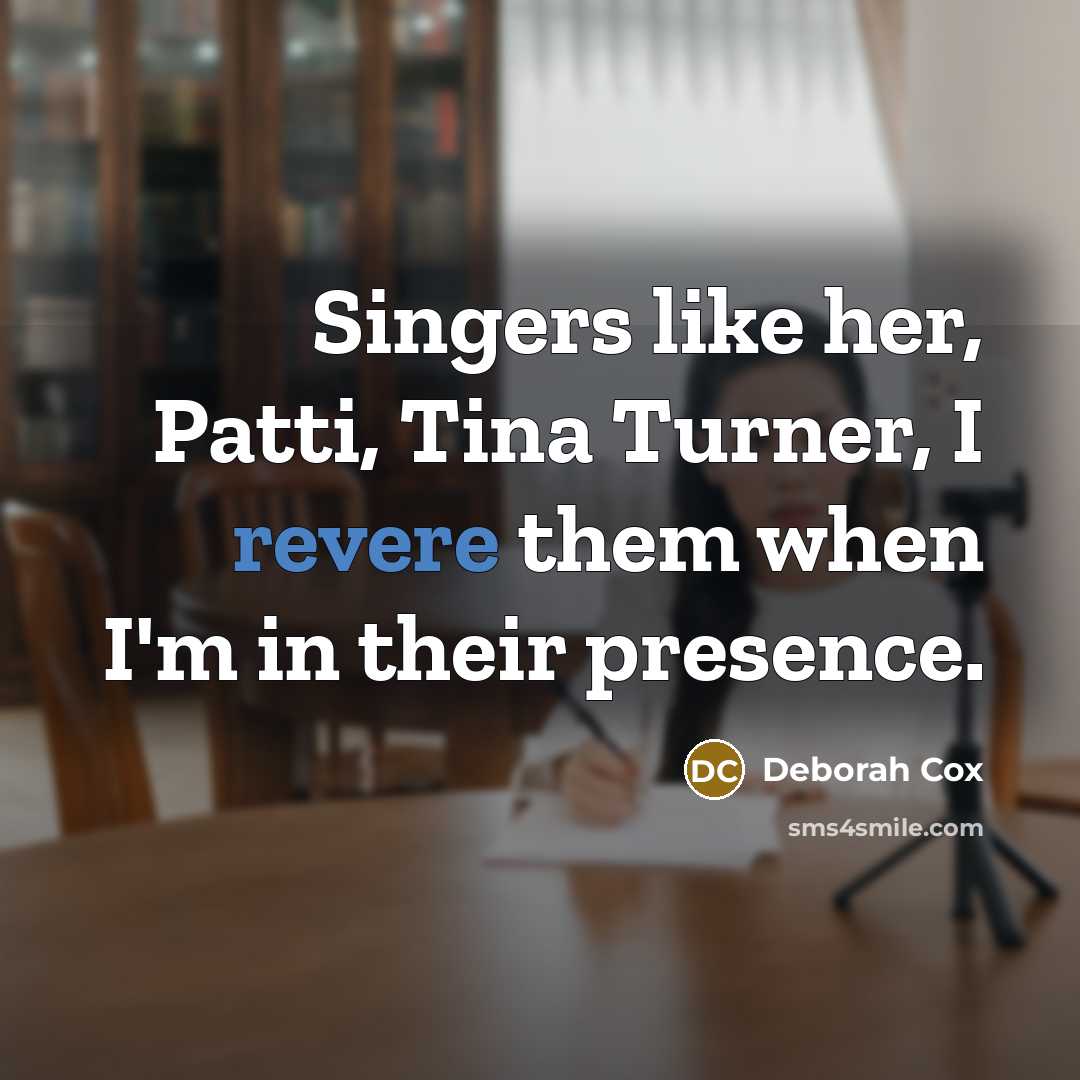 “Singers like her, Patti, Tina Turner, I revere them when I'm in their presence.” quote by Deborah Cox