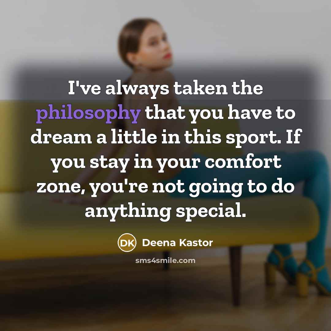 “I've always taken the philosophy that you have to dream…” quote by Deena Kastor