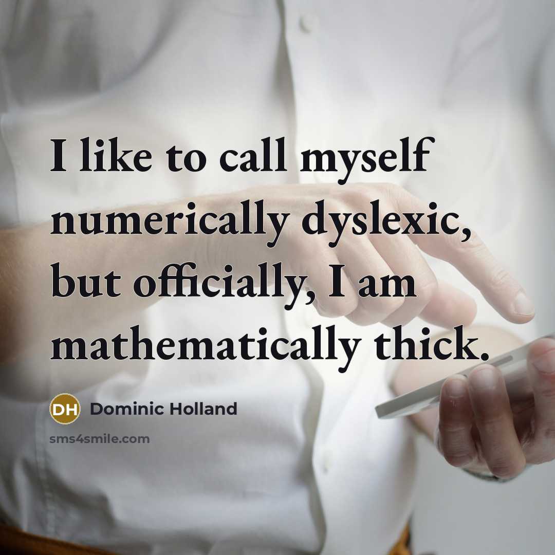 “I like to call myself numerically dyslexic, but officially, I…” quote by Dominic Holland