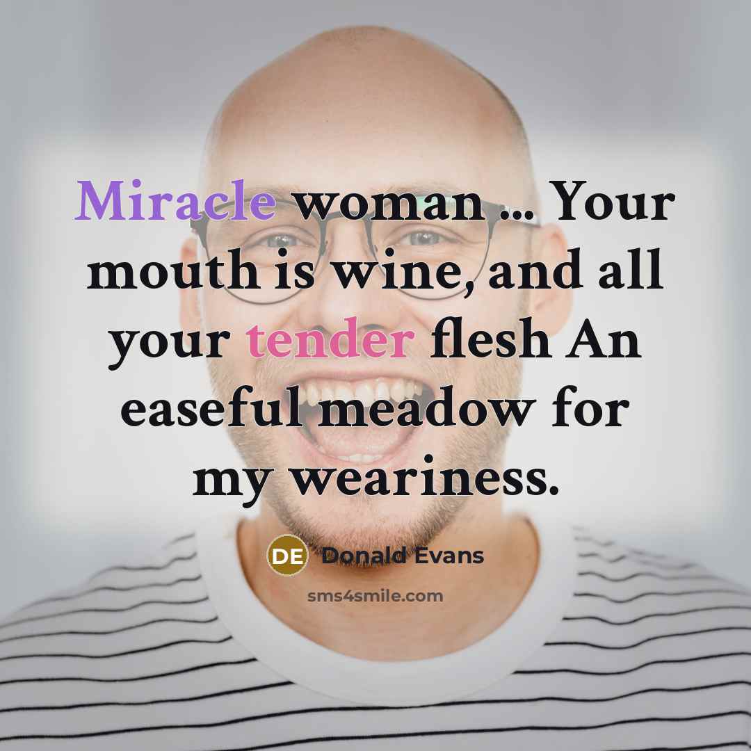 “Miracle woman ... Your mouth is wine, and all your…” quote by Donald Evans