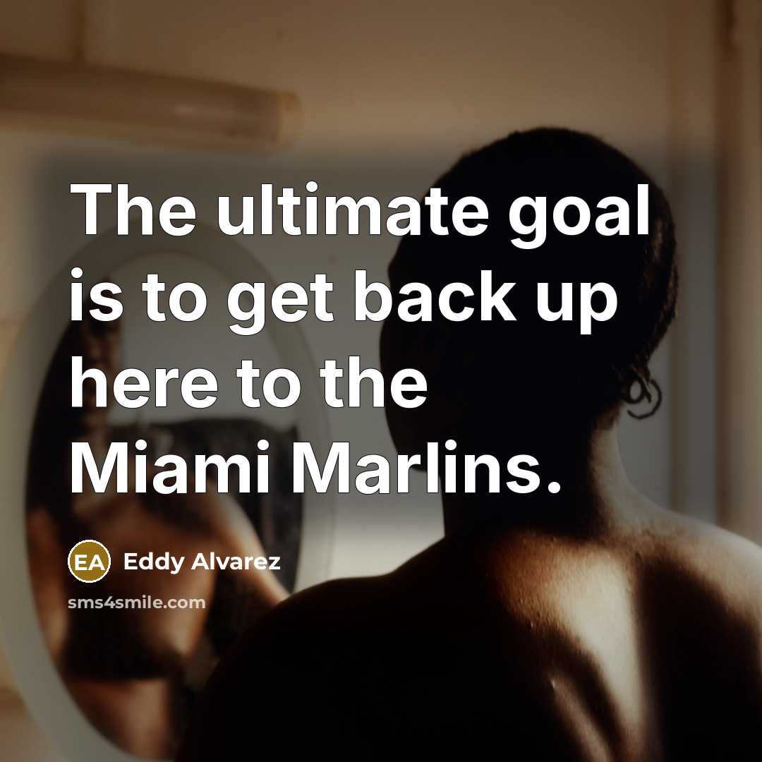 “The ultimate goal is to get back up here to…” quote by Eddy Alvarez