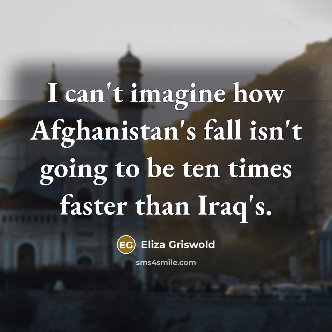 “I can't imagine how Afghanistan's fall isn't going to be…” quote by Eliza Griswold
