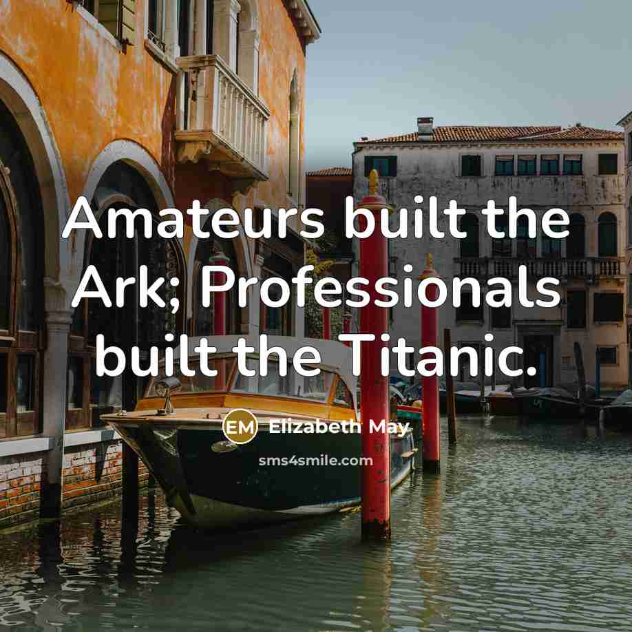 “Amateurs built the Ark; Professionals built the Titanic.…” quote by Elizabeth May