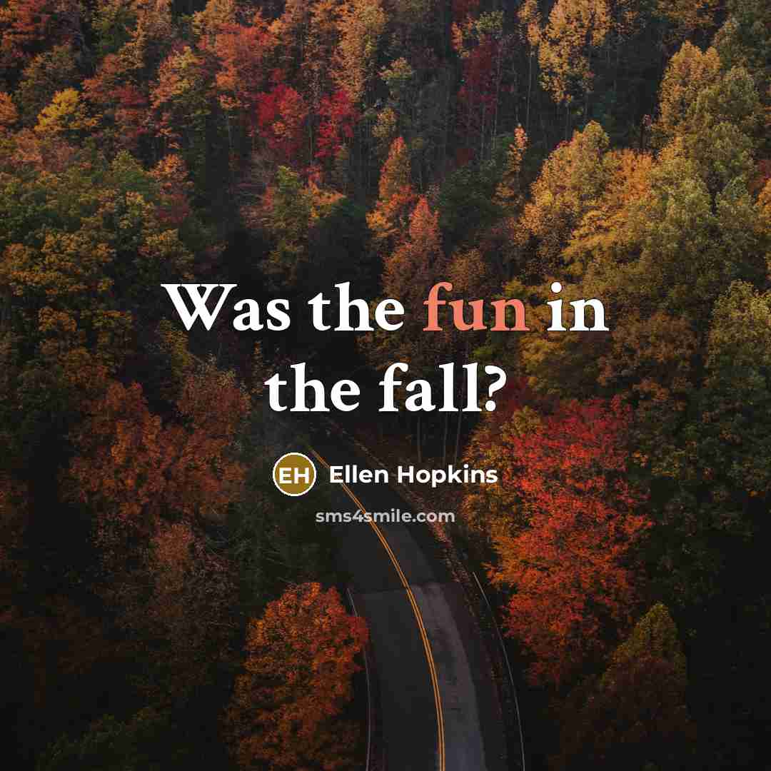 “Was the fun in the fall?…” quote by Ellen Hopkins