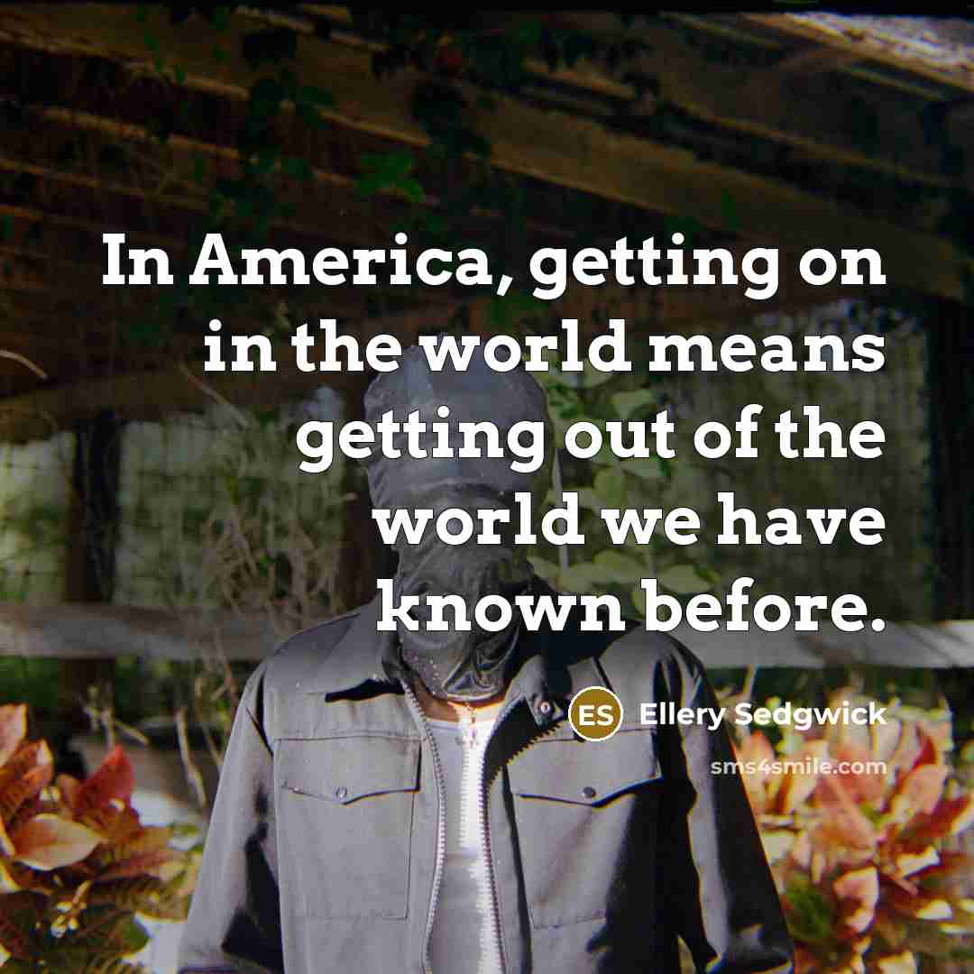 “In America, getting on in the world means getting out…” quote by Ellery Sedgwick