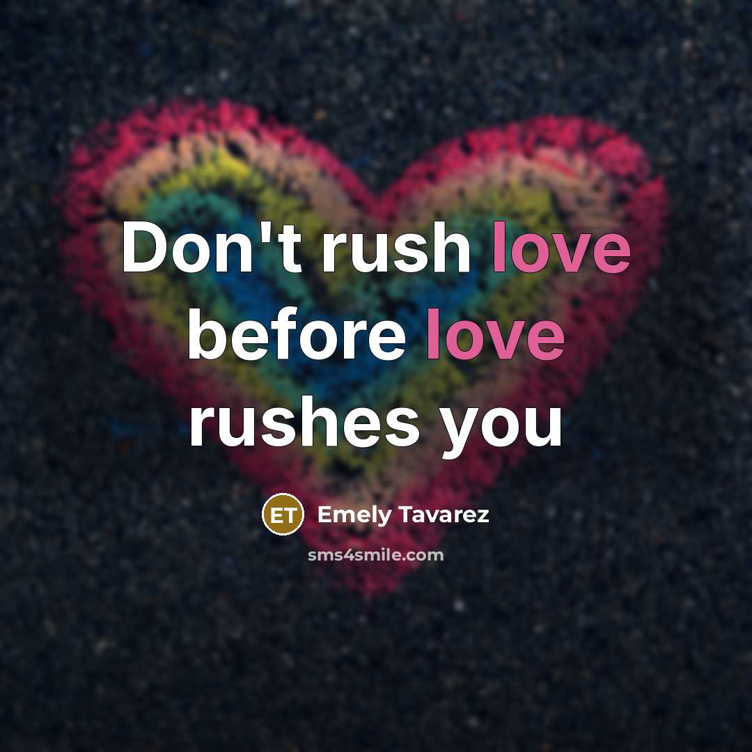 “Don't rush love before love rushes you…” quote by Emely Tavarez
