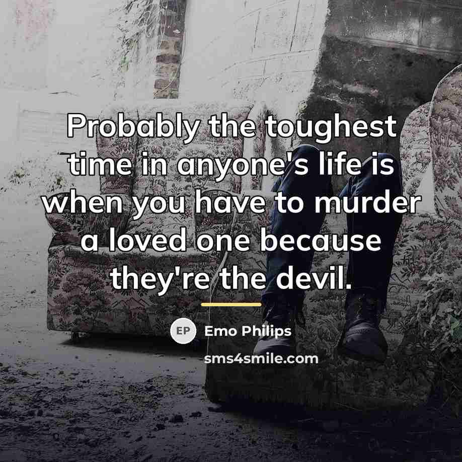 “Probably the toughest time in anyone's life is when you…” quote by Emo Philips