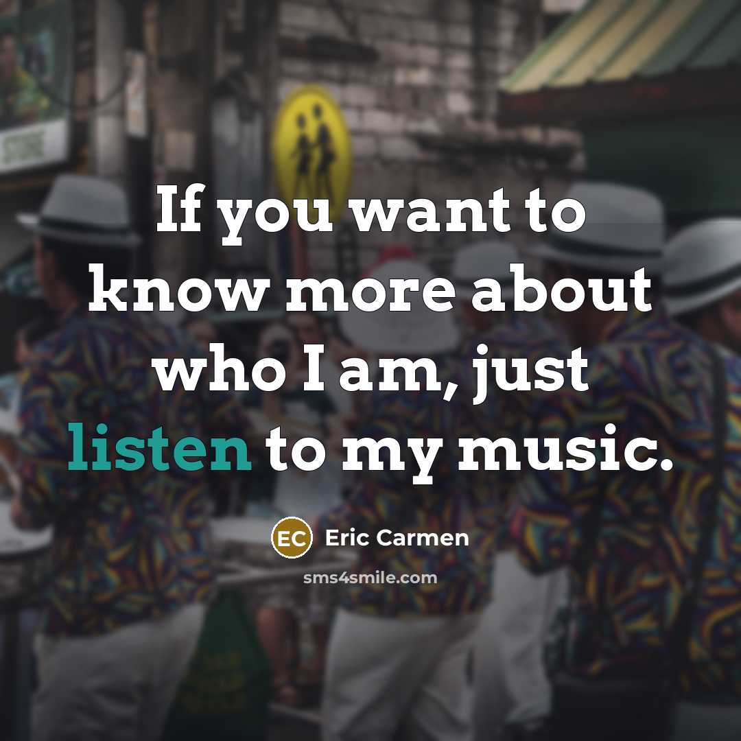 “If you want to know more about who I am,…” quote by Eric Carmen