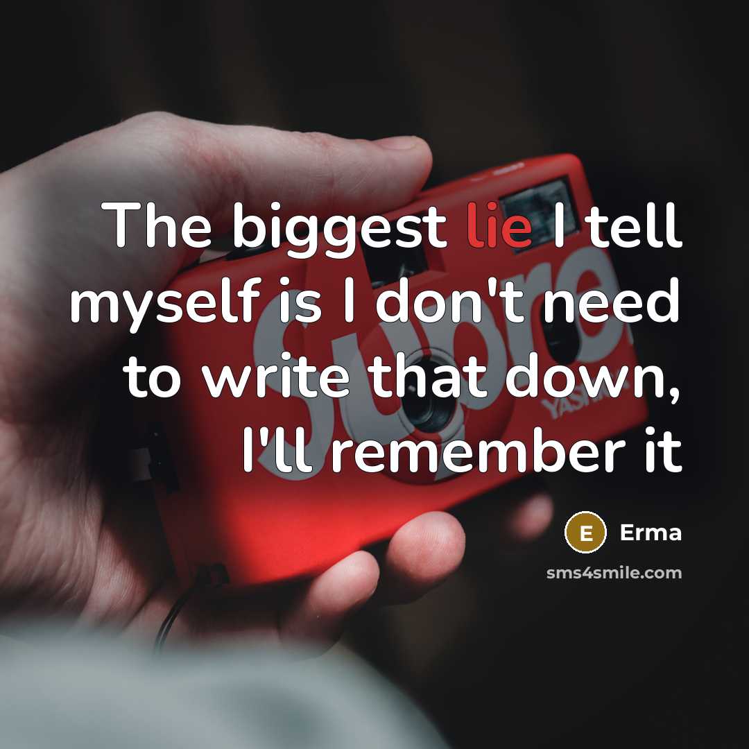 “The biggest lie I tell myself is I don't need to write that down, I'll remember it” quote by Erma