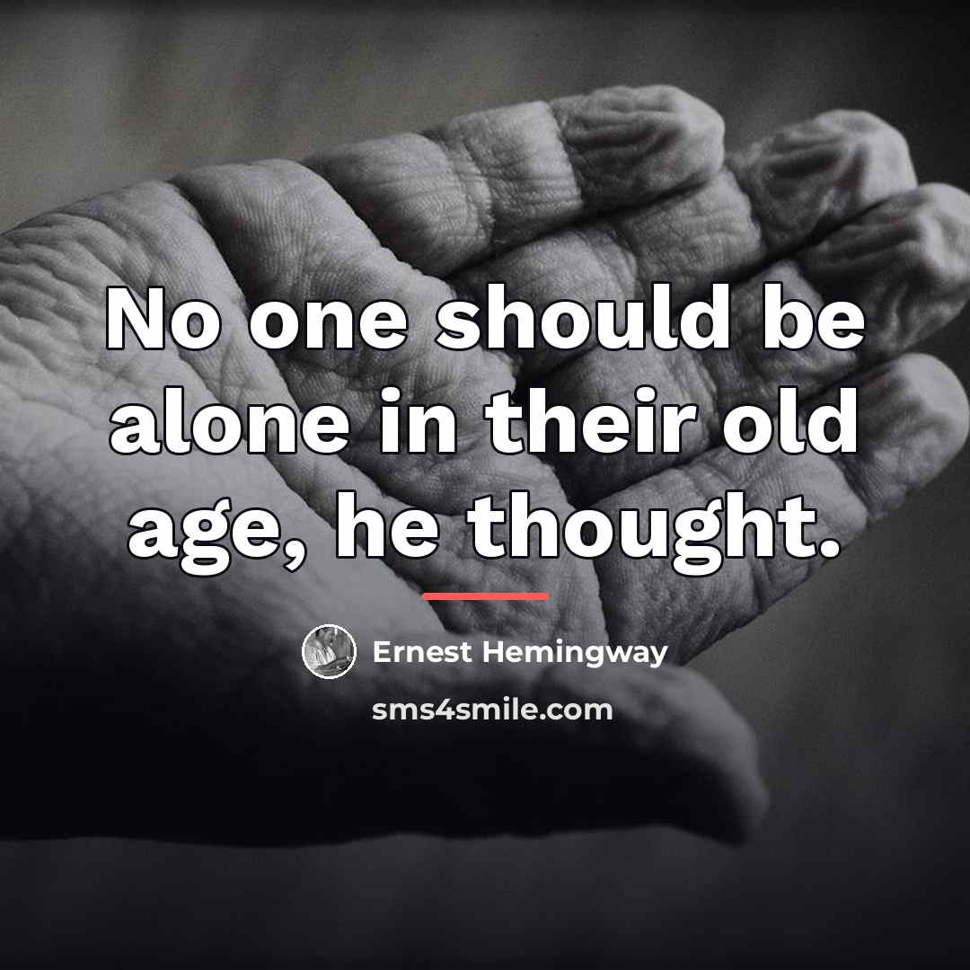“No one should be alone in their old age, he…” quote by Ernest Hemingway