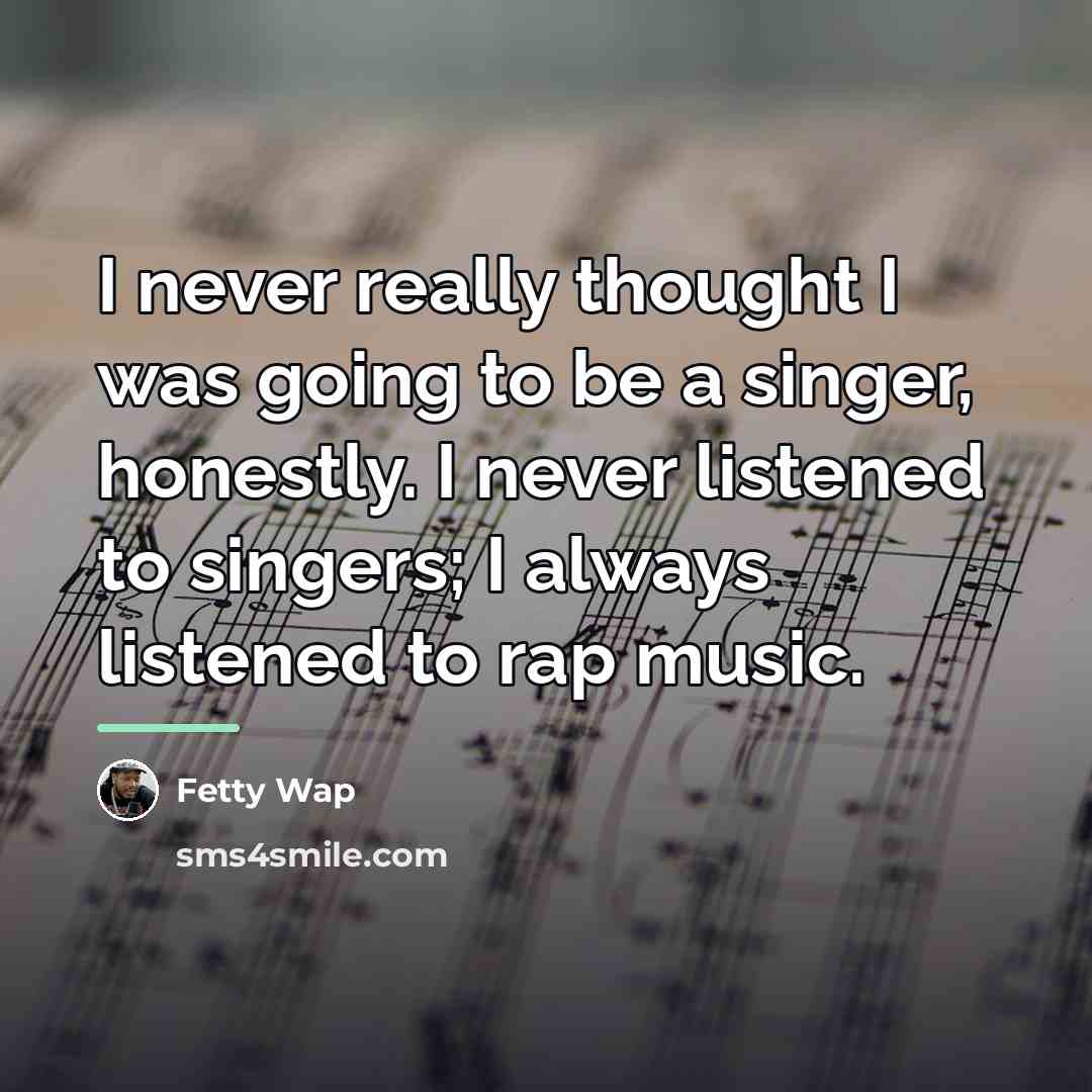 “I never really thought I was going to be a…” quote by Fetty Wap