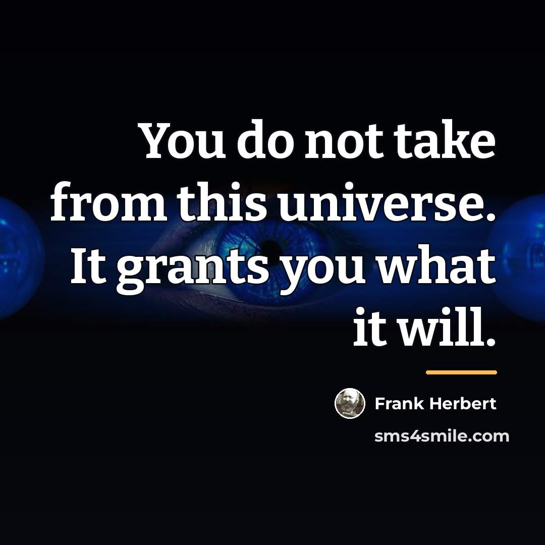 “You do not take from this universe. It grants you…” quote by Frank Herbert