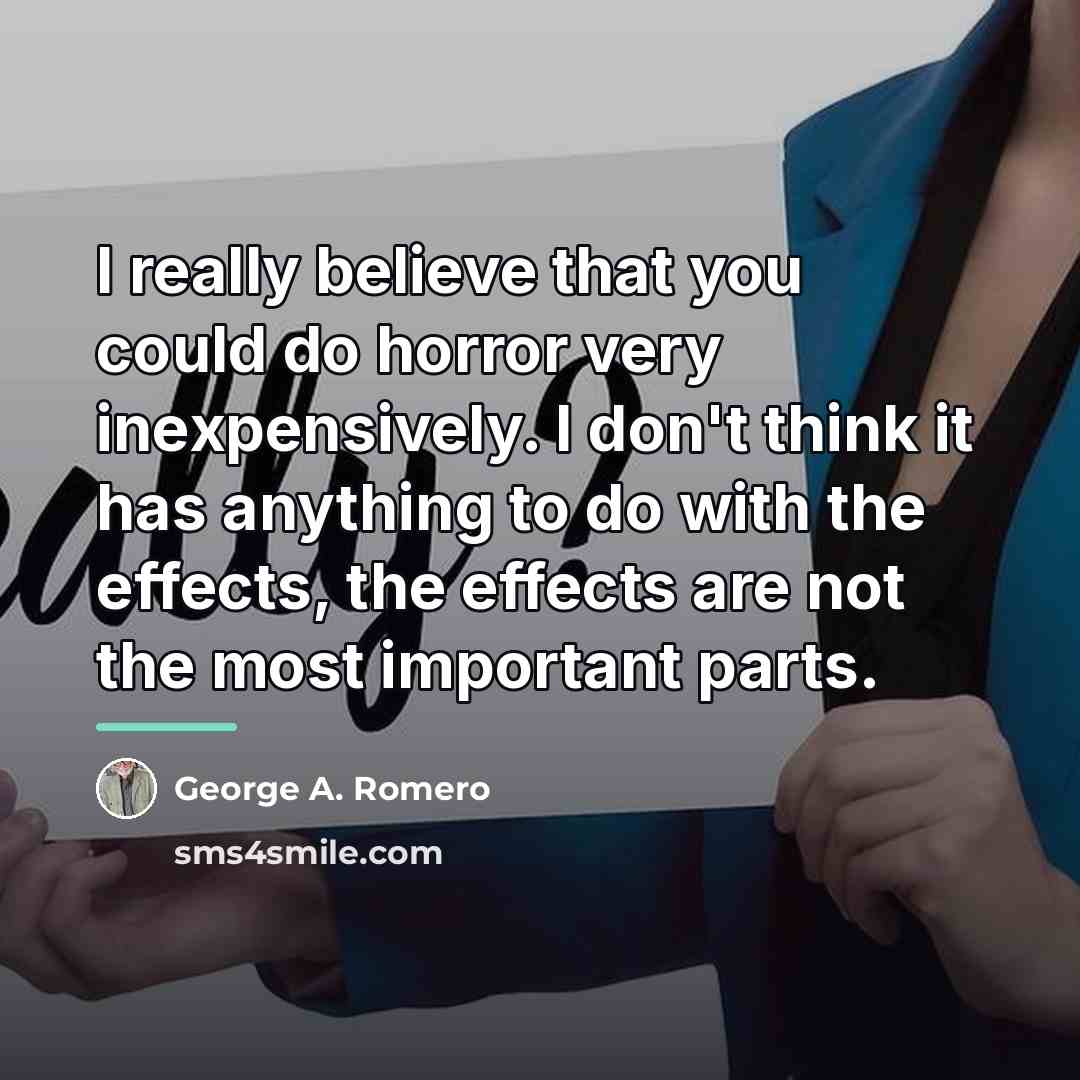 “I really believe that you could do horror very inexpensively.…” quote by George A. Romero
