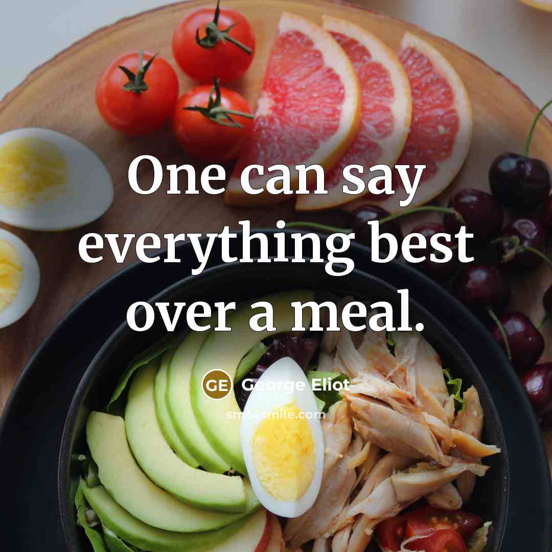 “One can say everything best over a meal.…” quote by George Eliot