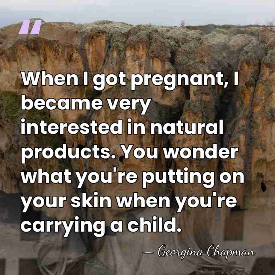 When I got pregnant, I became very interested in natural products. You&hellip; - Georgina Chapman