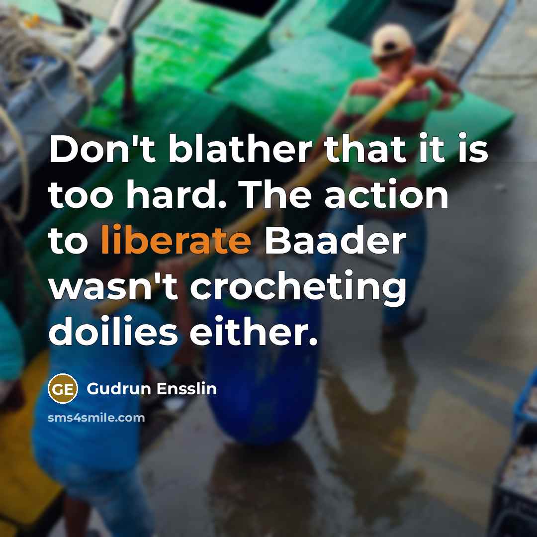 “Don't blather that it is too hard. The action to…” quote by Gudrun Ensslin