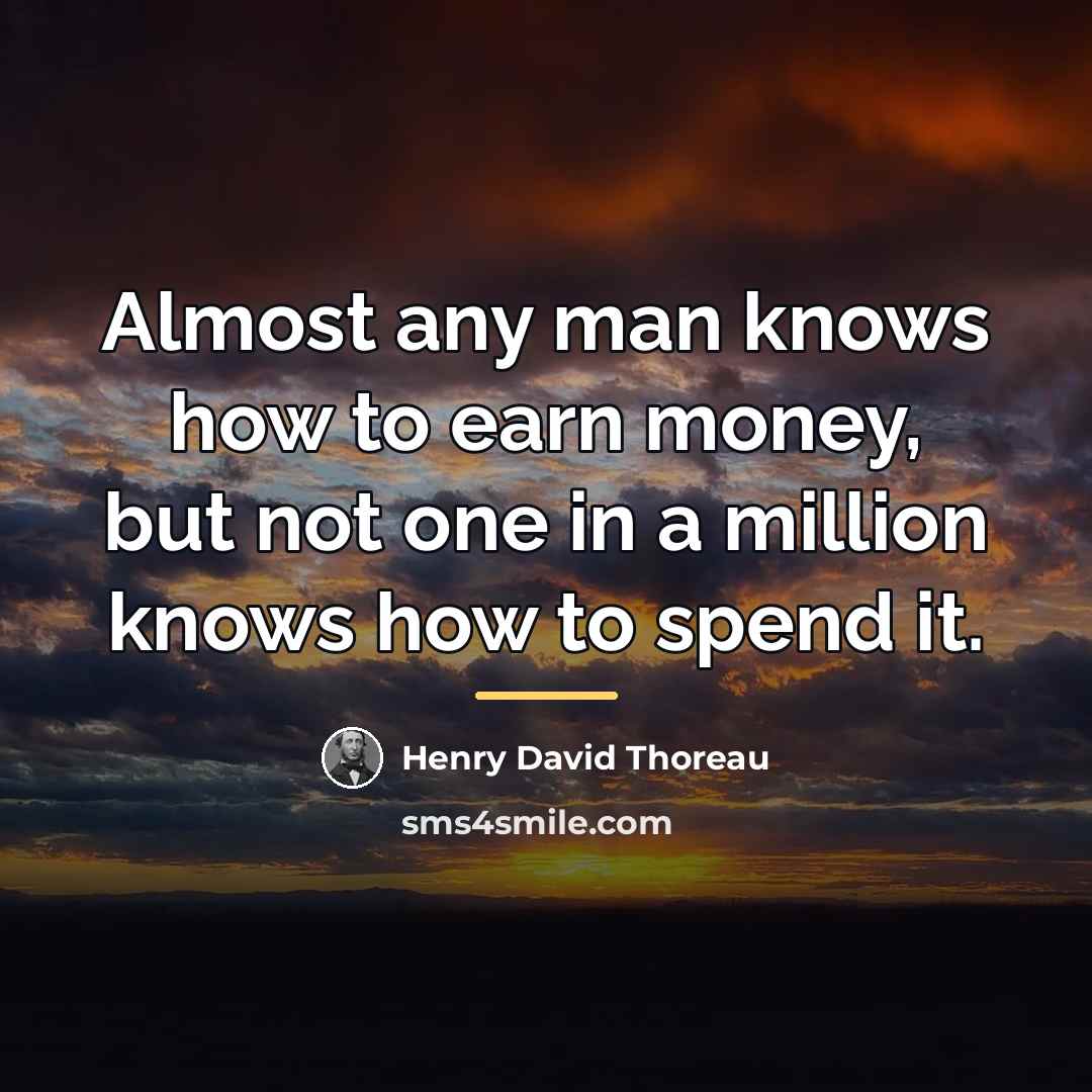 “Almost any man knows how to earn money, but not…” quote by Henry David Thoreau