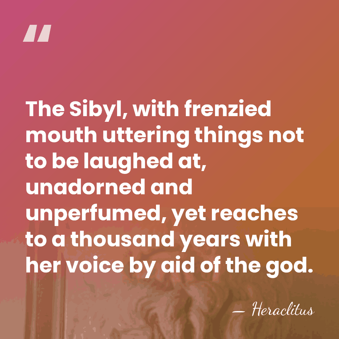 The Sibyl, with frenzied mouth uttering things not to be laughed at,&hellip; - Heraclitus