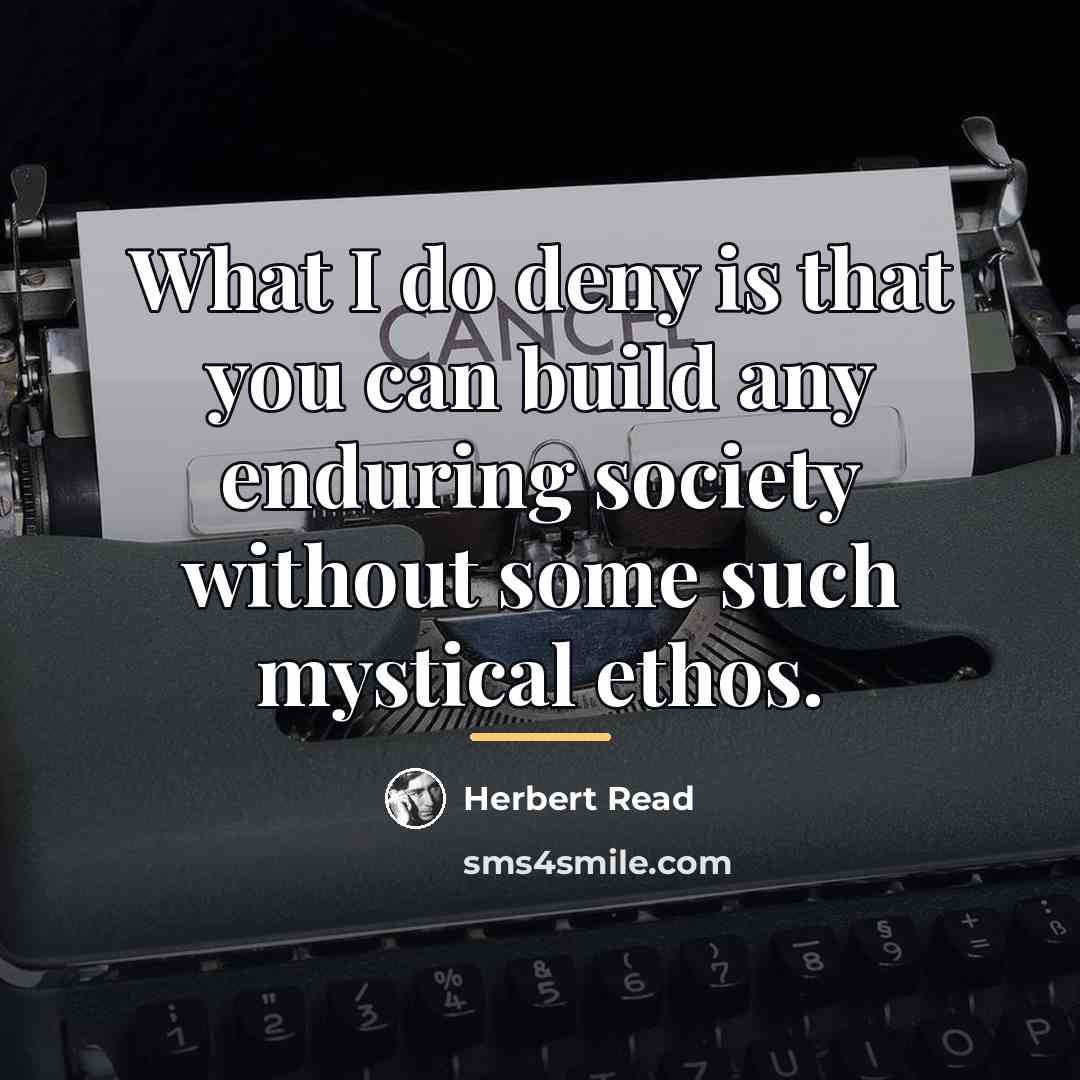 “What I do deny is that you can build any…” quote by Herbert Read