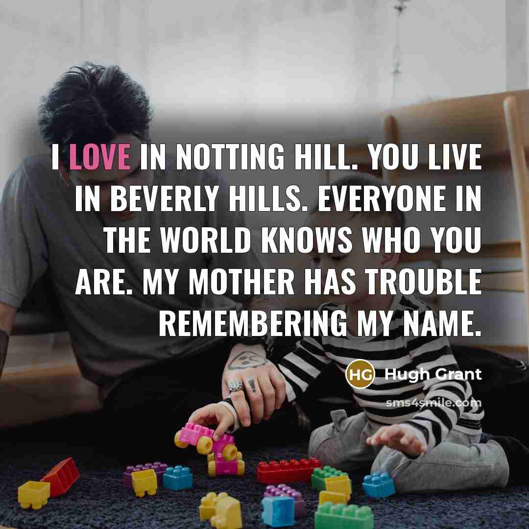 “I love in Notting Hill. You live in Beverly Hills.…” quote by Hugh Grant