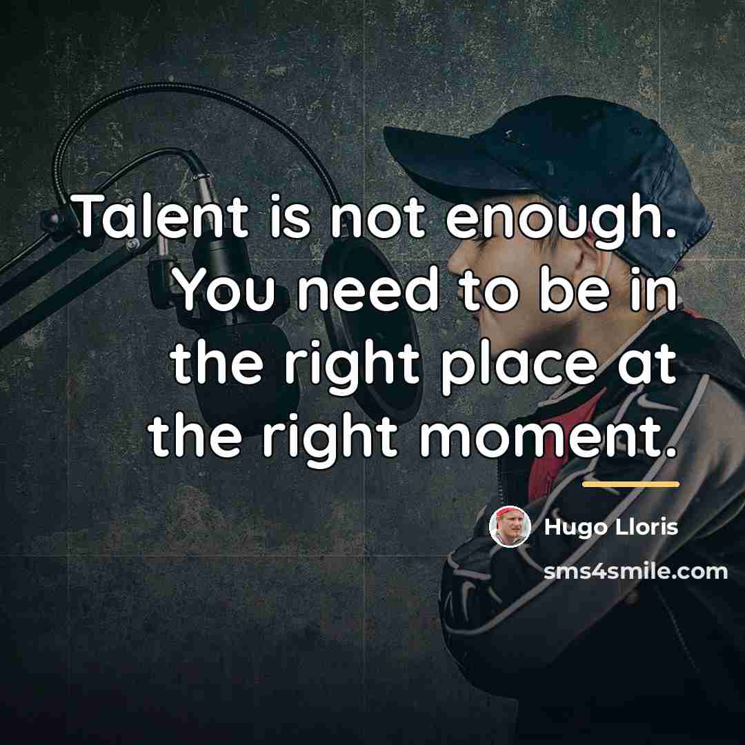 “Talent is not enough. You need to be in the…” quote by Hugo Lloris