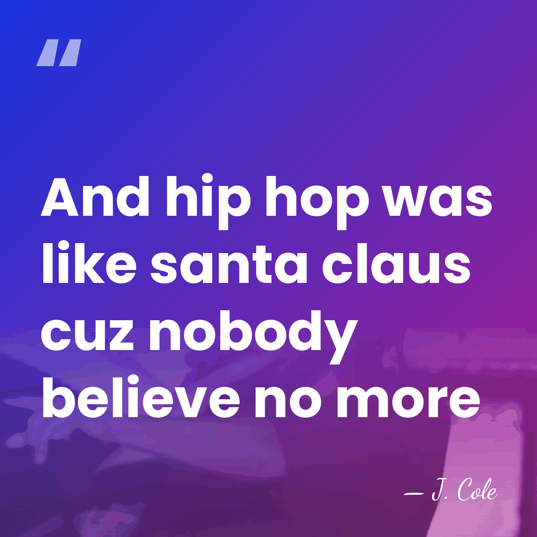 And hip hop was like santa claus cuz nobody believe no more - J. Cole