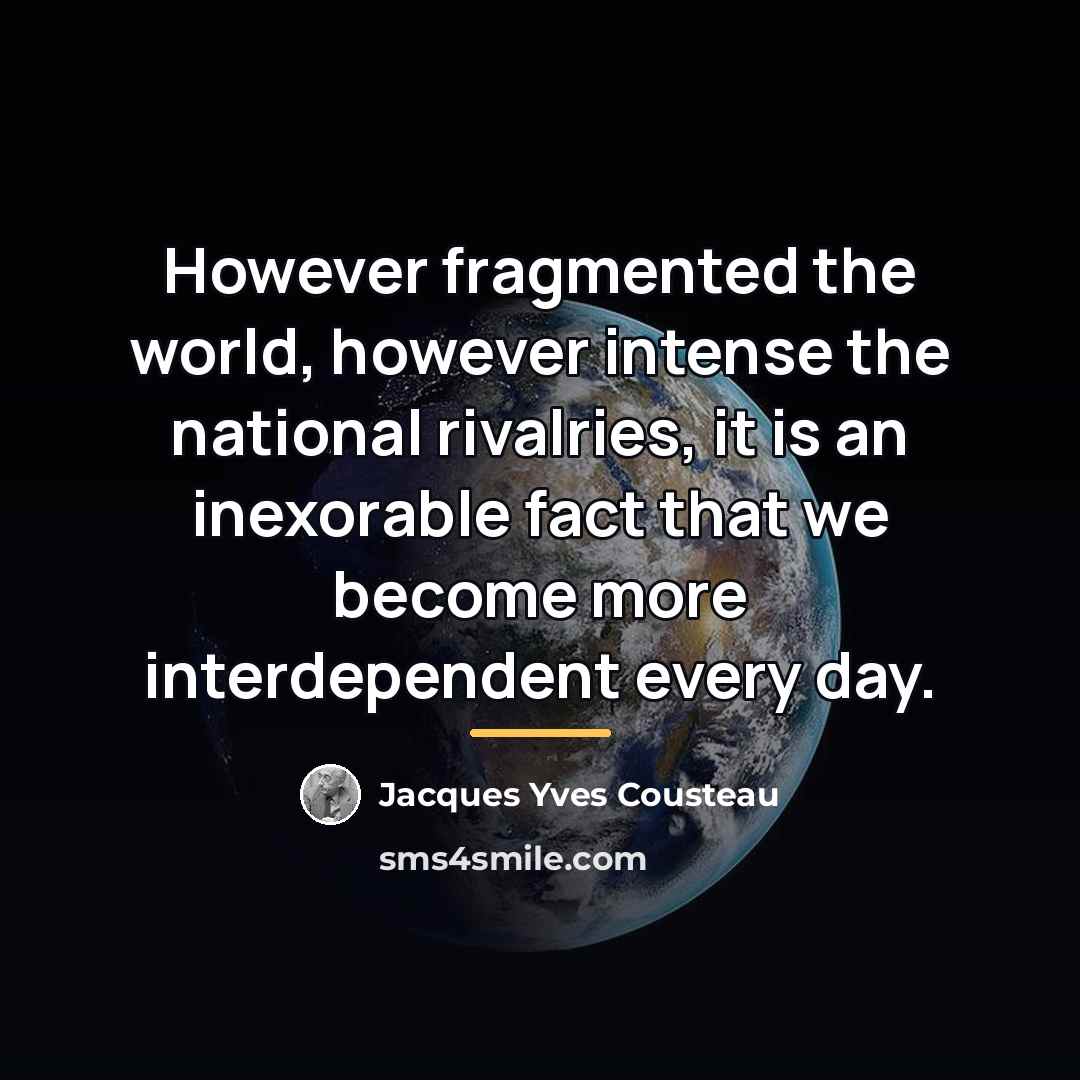 “However fragmented the world, however intense the national rivalries, it…” quote by Jacques Yves Cousteau
