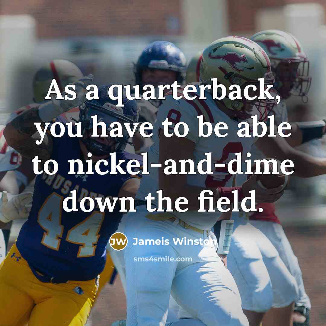 “As a quarterback, you have to be able to nickel-and-dime…” quote by Jameis Winston