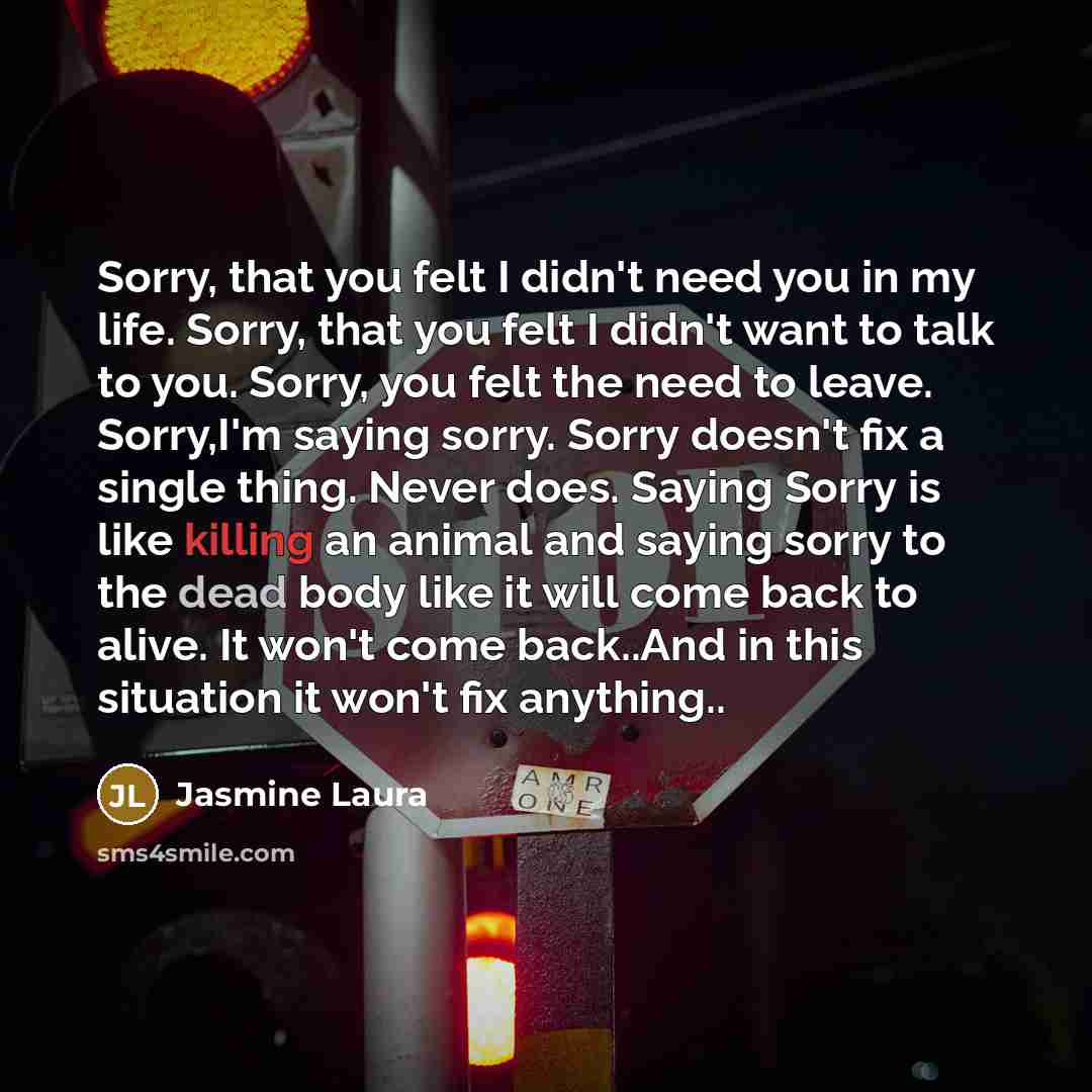 “Sorry, that you felt I didn't need you in my…” quote by Jasmine Laura