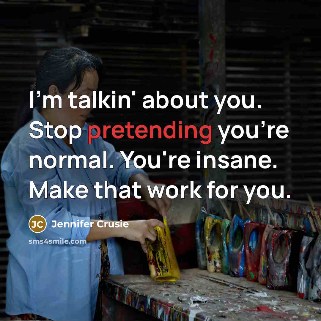 “I'm talkin' about you. Stop pretending you're normal. You're insane.…” quote by Jennifer Crusie