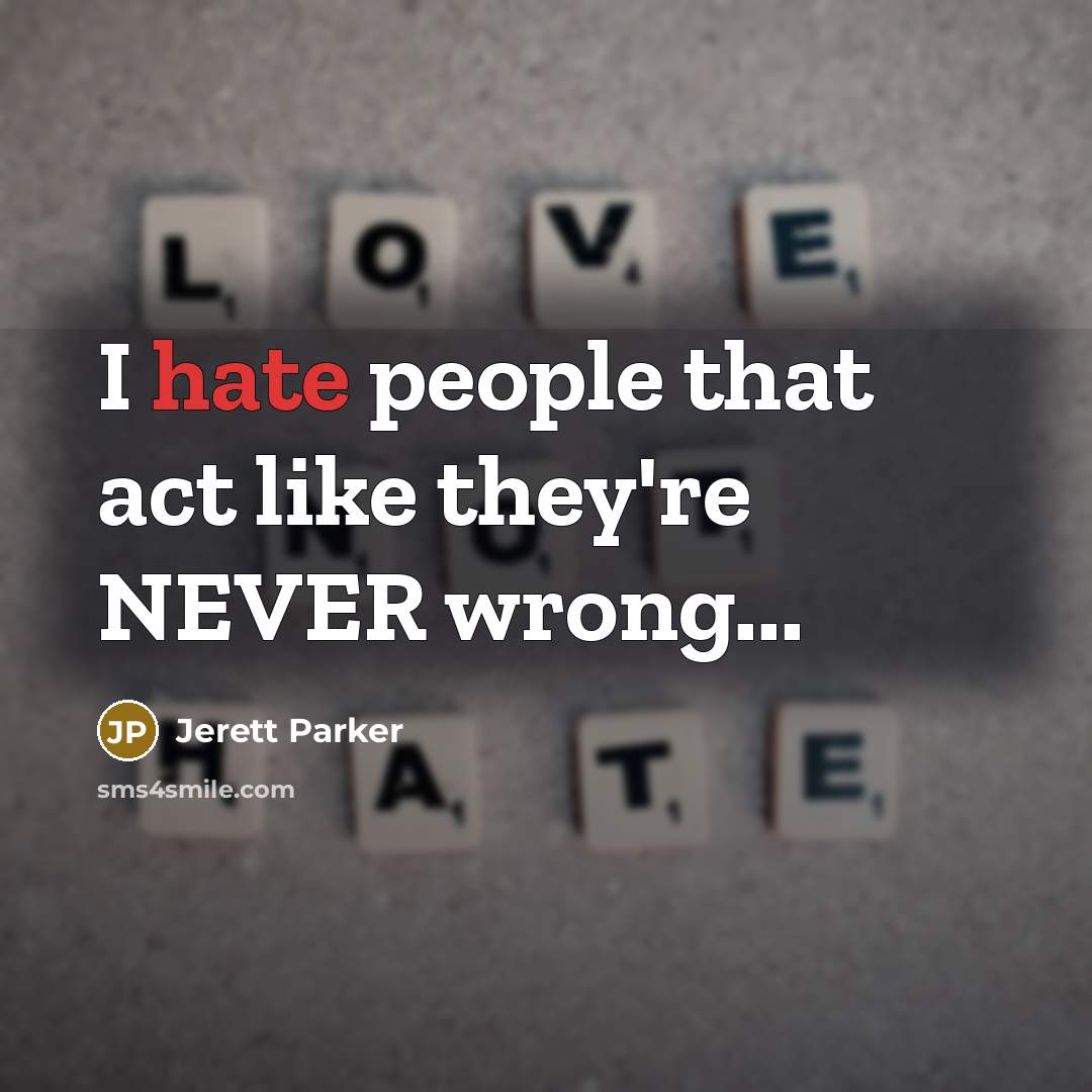“I hate people that act like they're NEVER wrong...…” quote by Jerett Parker