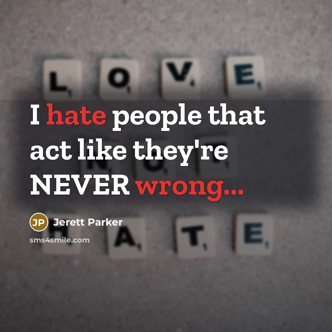 “I hate people that act like they're NEVER wrong...” quote by Jerett Parker
